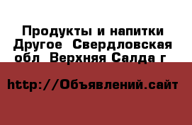 Продукты и напитки Другое. Свердловская обл.,Верхняя Салда г.